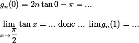 g_n(0) = 2n \tan 0 - \pi = ...
 \\ 
 \\ \lim_{x \to \dfrac \pi 2} \tan x = ... $ donc ... \lim g_n(1) = ...